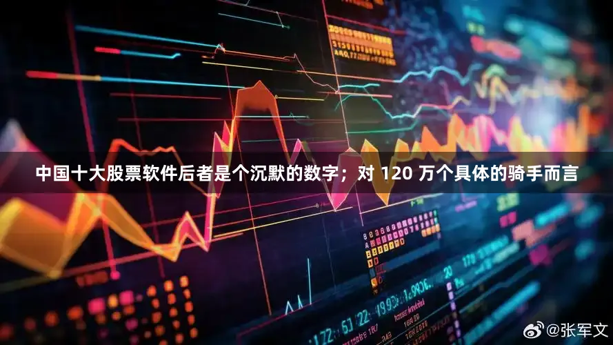 中国十大股票软件后者是个沉默的数字；对 120 万个具体的骑手而言