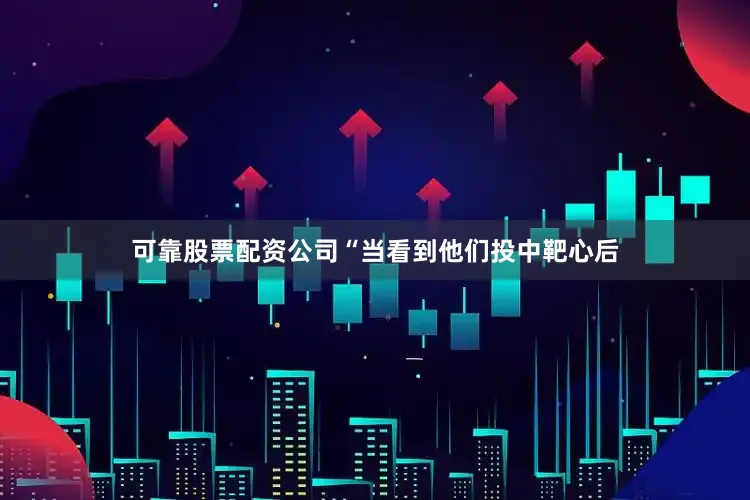 可靠股票配资公司“当看到他们投中靶心后
