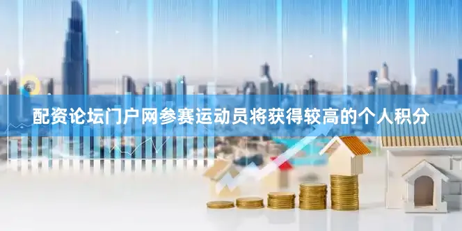 配资论坛门户网参赛运动员将获得较高的个人积分